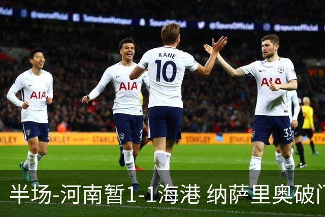 半场-河南暂1-1海港 纳萨里奥破门 吾米提江送礼李新翔扳平