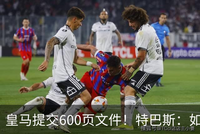 皇马提交600页文件！特巴斯：如果说有谁不能抱怨裁判 那就是皇马
