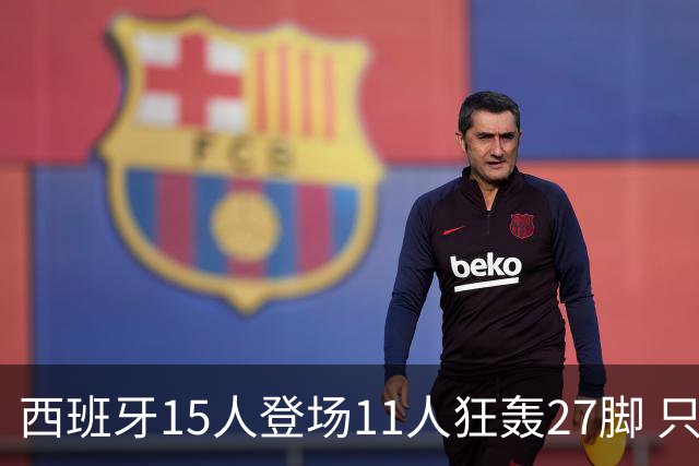 西班牙15人登场11人狂轰27脚 只收获0-0该是谁的锅？